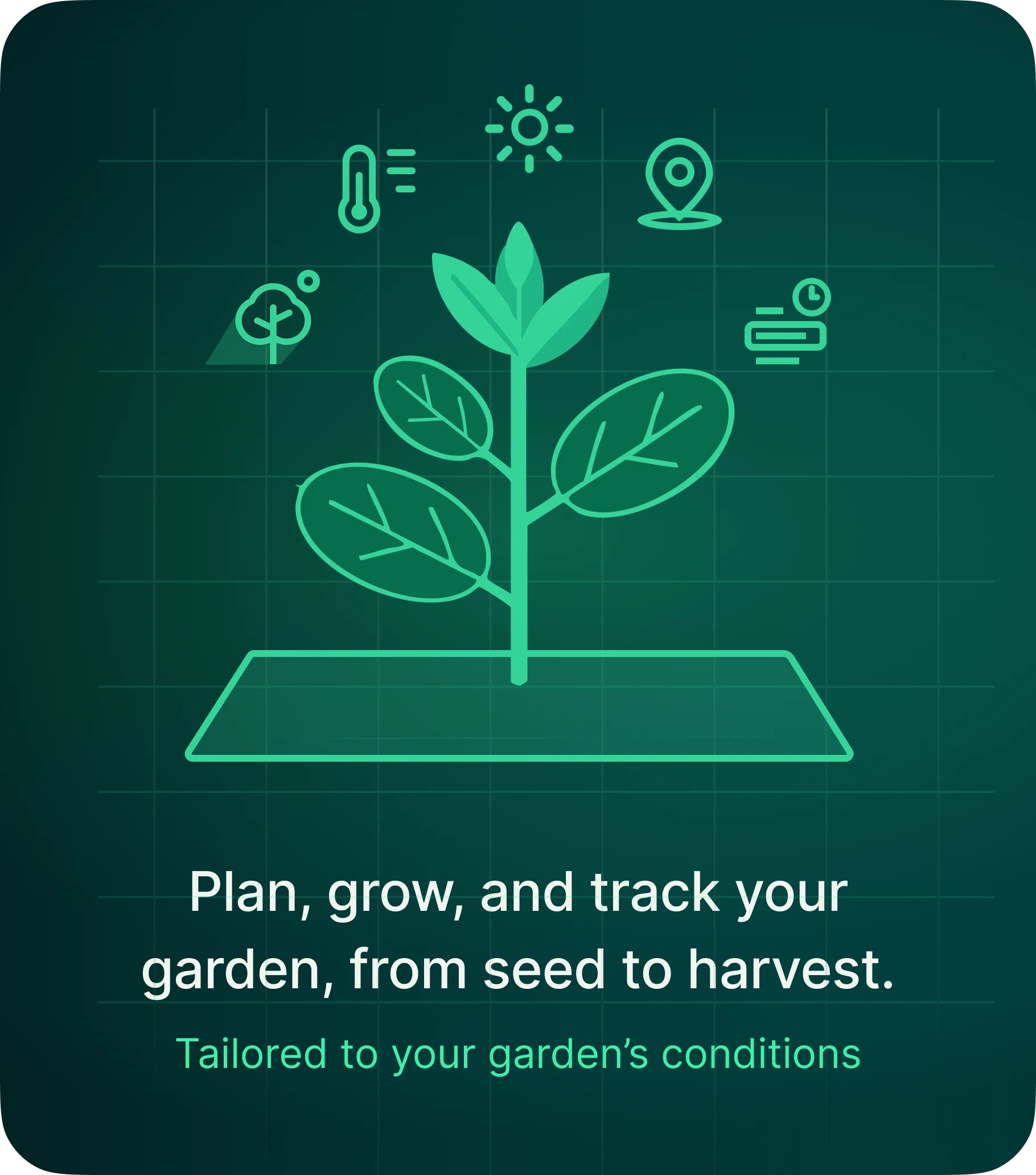 Plan, grow, and track your garden, from seed to harvest. Tailored to your garden's conditions